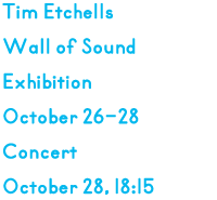 ティム・エッチェルス ウォール・オブ・サウンド 展示 10月26日から28日 コンサート 10月28日 18時15分